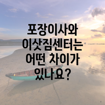 포장이사와 이삿짐센터는 어떤 차이가 있나요?