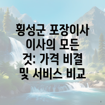 횡성군 포장이사 이사의 모든 것: 가격 비결 및 서비스 비교