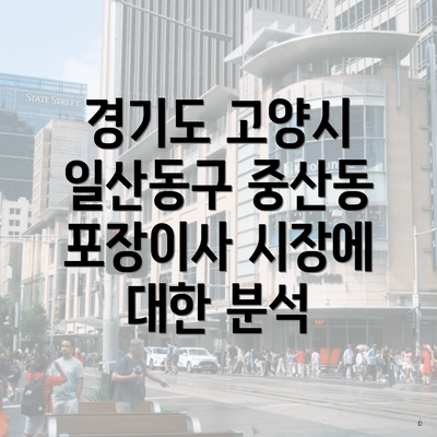 경기도 고양시 일산동구 중산동 포장이사 시장에 대한 분석