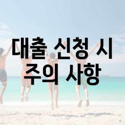 대출 신청 시 주의 사항