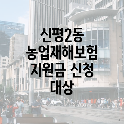 신평2동 농업재해보험 지원금 신청 대상