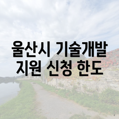 울산시 기술개발 지원 신청 한도