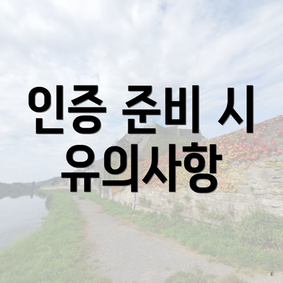 인증 준비 시 유의사항