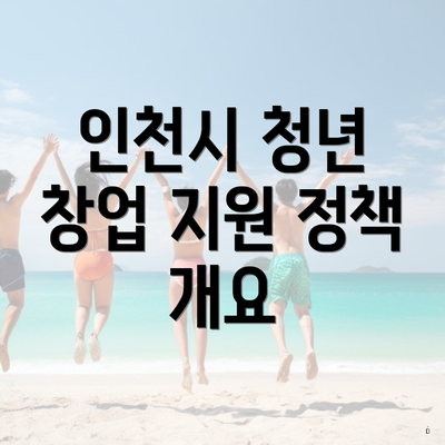 인천시 청년 창업 지원 정책 개요