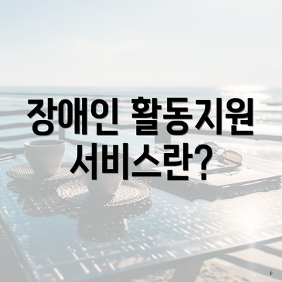 장애인 활동지원 서비스란?