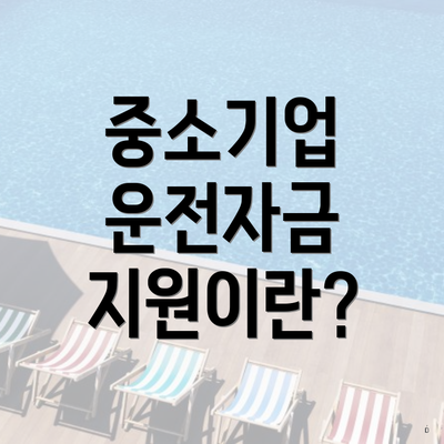 중소기업 운전자금 지원이란?