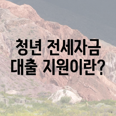 청년 전세자금 대출 지원이란?
