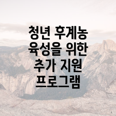 청년 후계농 육성을 위한 추가 지원 프로그램