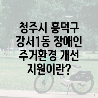 청주시 흥덕구 강서1동 장애인 주거환경 개선 지원이란?