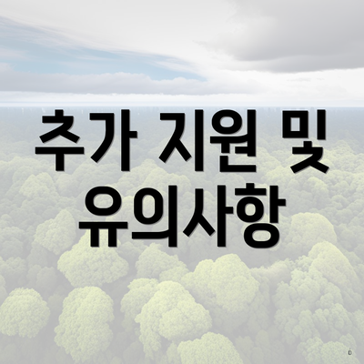 추가 지원 및 유의사항