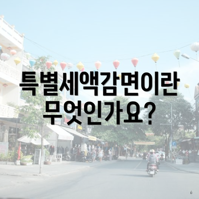 특별세액감면이란 무엇인가요?