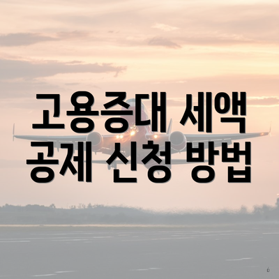 고용증대 세액 공제 신청 방법