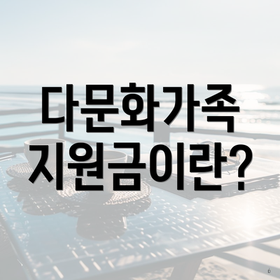 다문화가족 지원금이란?