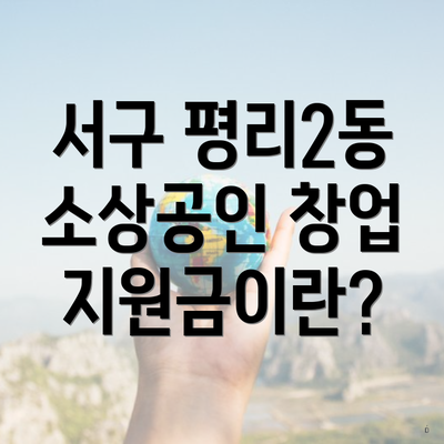 서구 평리2동 소상공인 창업 지원금이란?