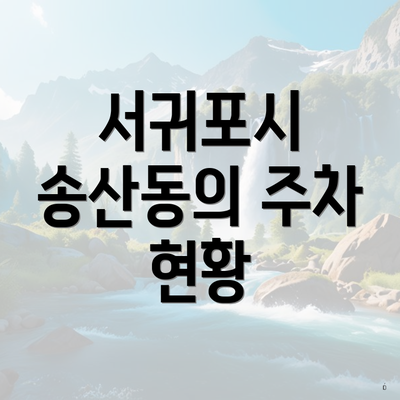 서귀포시 송산동의 주차 현황