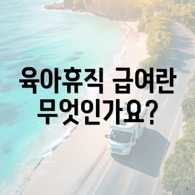 육아휴직 급여란 무엇인가요?