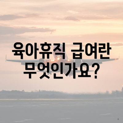 육아휴직 급여란 무엇인가요?