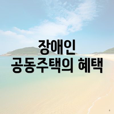 장애인 공동주택의 혜택