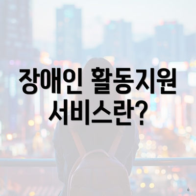 장애인 활동지원 서비스란?