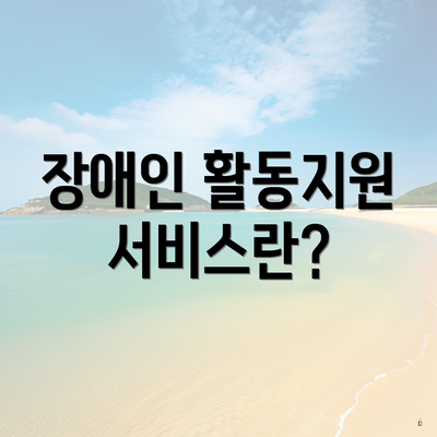 장애인 활동지원 서비스란?
