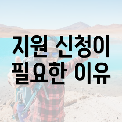 지원 신청이 필요한 이유