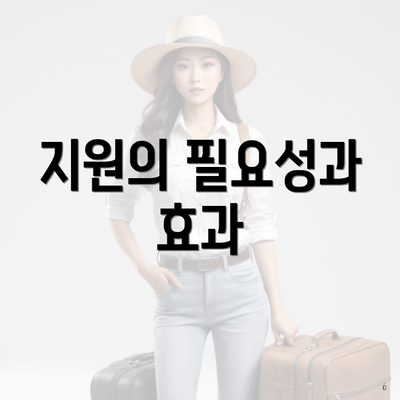 지원의 필요성과 효과