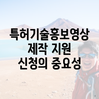 특허기술홍보영상제작 지원 신청의 중요성
