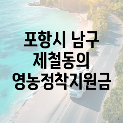 포항시 남구 제철동의 영농정착지원금